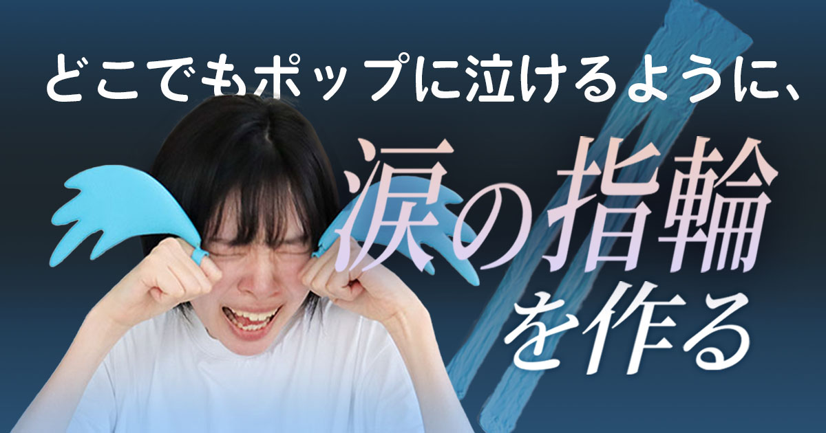 どこでもポップに泣けるように、涙の指輪を作る